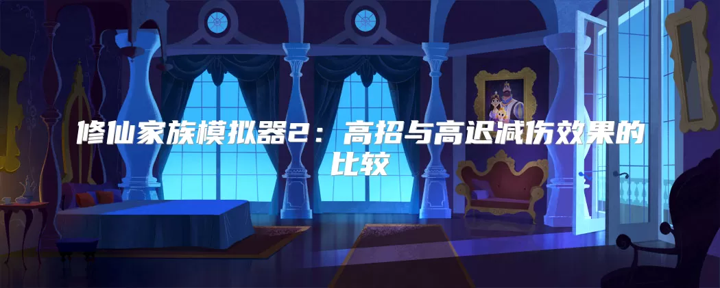 修仙家族模拟器2:高招与高迟减伤效果的比较
