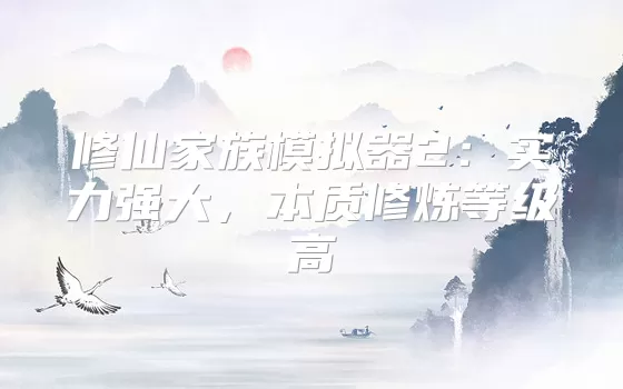 修仙家族模拟器2:实力强大,本质修炼等级高