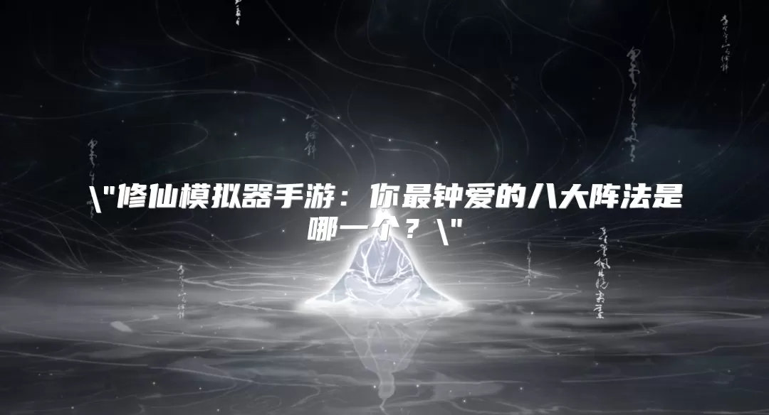 修仙模拟器手游：你最钟爱的八大阵法是哪一个？