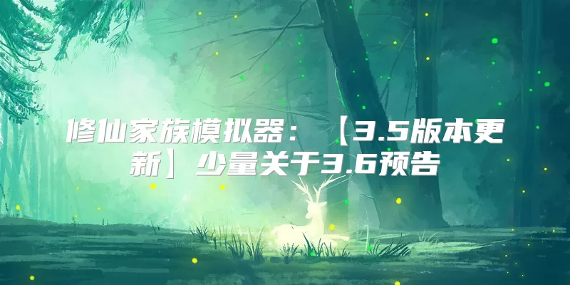 修仙家族模拟器：【3.5版本更新】少量关于3.6预告